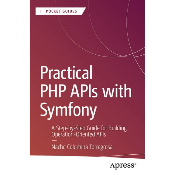 Apress Pocket Guides Practical PHP APIs with Symfony: A Step-By-Step Guide for Building Operation-Oriented APIs, (Paperback)
