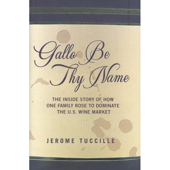Pre-Owned Gallo Be Thy Name: The Inside Story of How a Secretive but Well-connected Family Rose to Dominate the U.S. Wine Market (Hardcover) 1597775908 9781597775908