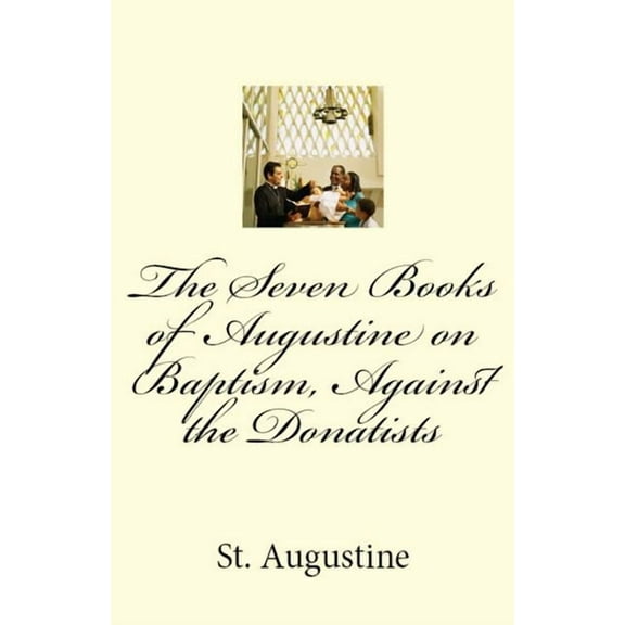 Lighthouse Church Fathers The Seven Books of Augustine on Baptism, Against the Donatists, Book 44, (Paperback)