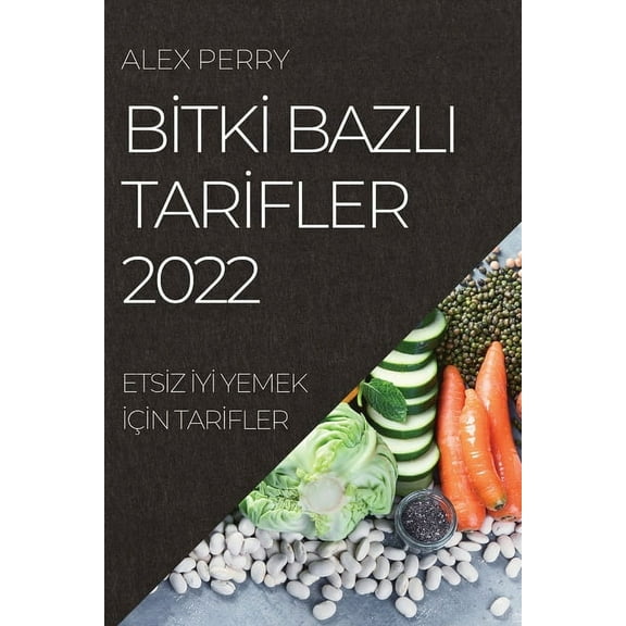 Bİtkİ Bazli Tarİfler 2022: Etsİz İyİ Yemek İçİn , (Paperback)