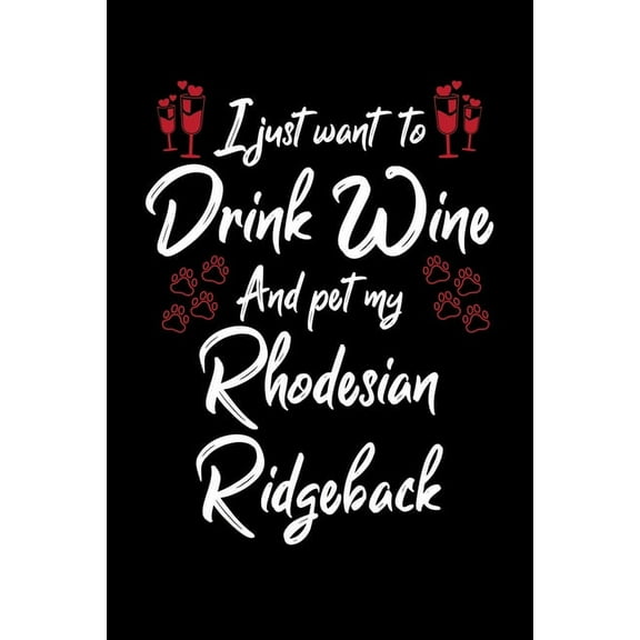 I Just Wanna Drink Wine And Pet My Rhodesian Ridgeback (Paperback)