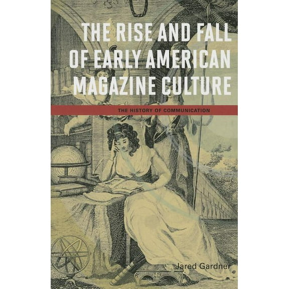 The History of Media and Communication: The Rise and Fall of Early American Magazine Culture (Paperback)