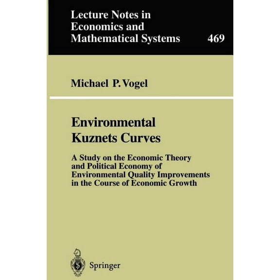 Lecture Notes in Economic and Mathematic Environmental Kuznets Curves: A Study on the Economic Theory and Political Economy of Environmental Quality Improvements, Book 469, (Paperback)