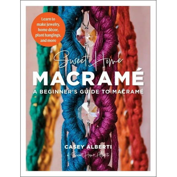 Art Makers Sweet Home Macrame: A Beginner's Guide to Macrame: Learn to Make Jewelry, Home Decor, Plant Hangings, and More, (Paperback)