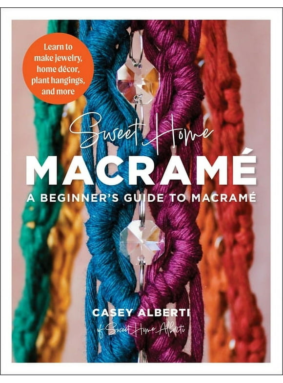Art Makers: Sweet Home Macrame: A Beginner's Guide to Macrame : Learn to make jewelry, home decor, plant hangings, and more (Paperback)