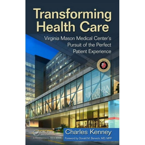 Transforming Health Care: Virginia Mason Medical Center's Pursuit of the Perfect Patient Experience, (Hardcover)