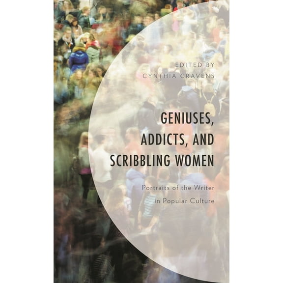 Geniuses, Addicts, and Scribbling Women: Portraits of the Writer in Popular Culture, (Hardcover)