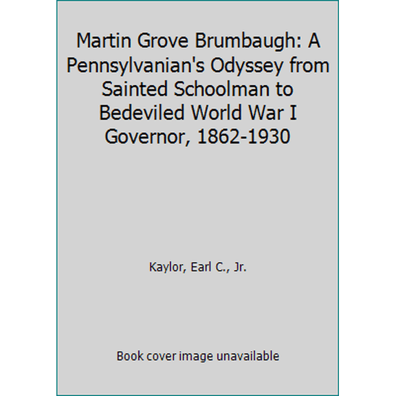 Pre-Owned Martin Grove Brumbaugh: A Pennsylvanian's Odyssey from Sainted Schoolman to Bedeviled World War I Governor, 1862-1930 (Hardcover) 0838636896 9780838636893