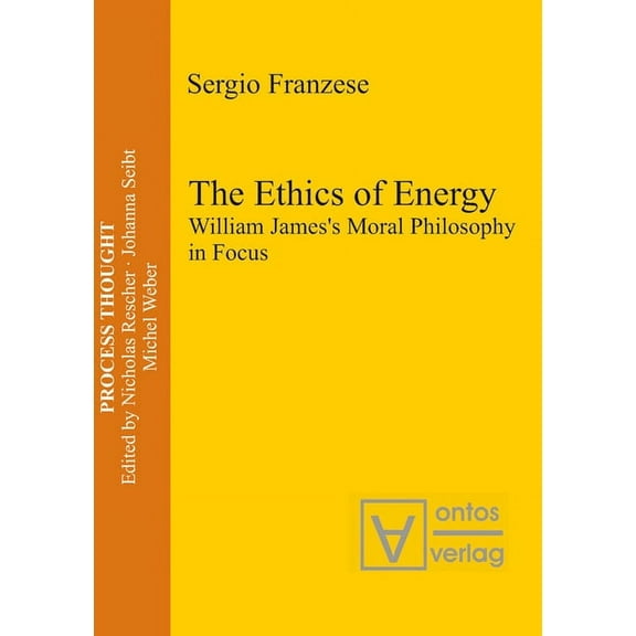 Process Thought The Ethics of Energy: William James's Moral Philosophy in Focus, Book 19, (Paperback)