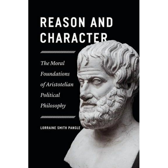 Reason and Character: The Moral Foundations of Aristotelian Political Philosophy, (Paperback)