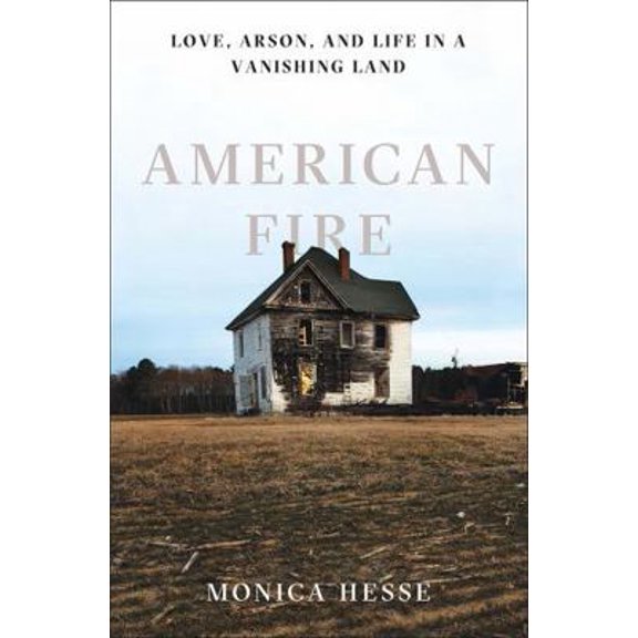 Pre-Owned American Fire: Love, Arson, and Life in a Vanishing Land (Hardcover) 1631490516 9781631490514