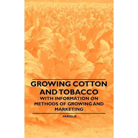 Growing Cotton and Tobacco - With Information on Methods of Growing and Marketing (Paperback)