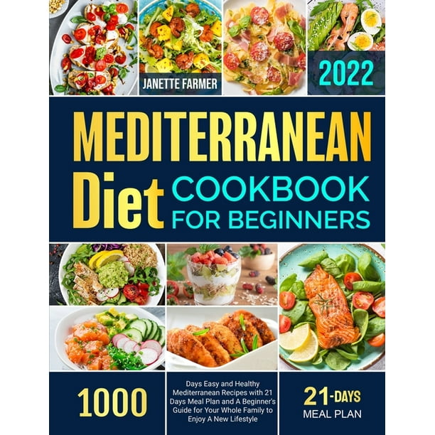 Mediterranean Diet Cookbook for Beginners 2022 : 1000 Days Easy and Healthy Mediterranean Recipes with 21 Days Meal Plan and A Beginner's Guide for ...