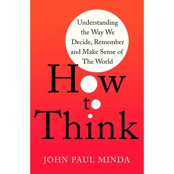 How to Think: Understanding the Way We Decide, Remember and Make Sense of the World (Paperback)