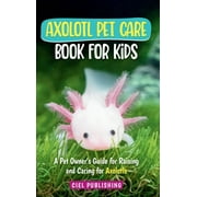 Axolotl Pet Care Book for Kids: A Pet Owner's Guide for Raising and Caring for Axolotls. Axolotyl Salamander Books for Kids, Husbandry, Lifespan, and More! (Hardcover)(Large Print)
