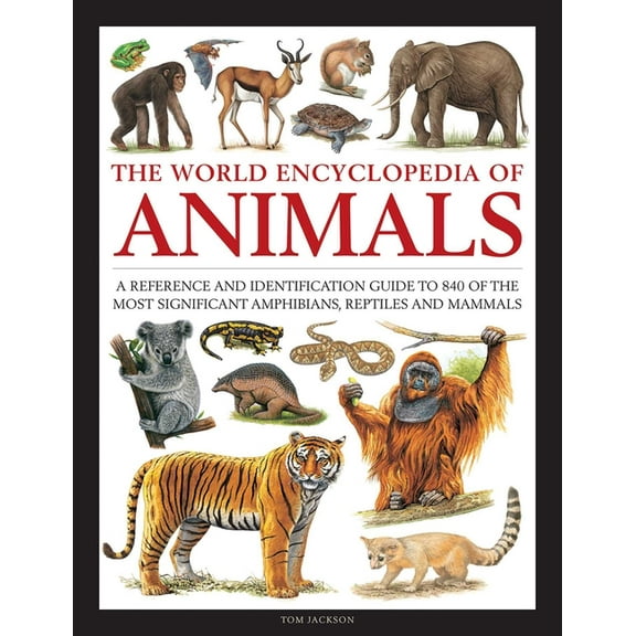 The World Encyclopedia of Animals: A Reference and Identification Guide to 840 of the Most Significant Amphibians, Repti, (Hardcover)