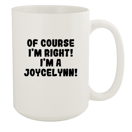 

Of Course I m Right! I m A Joycelynn! - Ceramic 15oz White Mug White