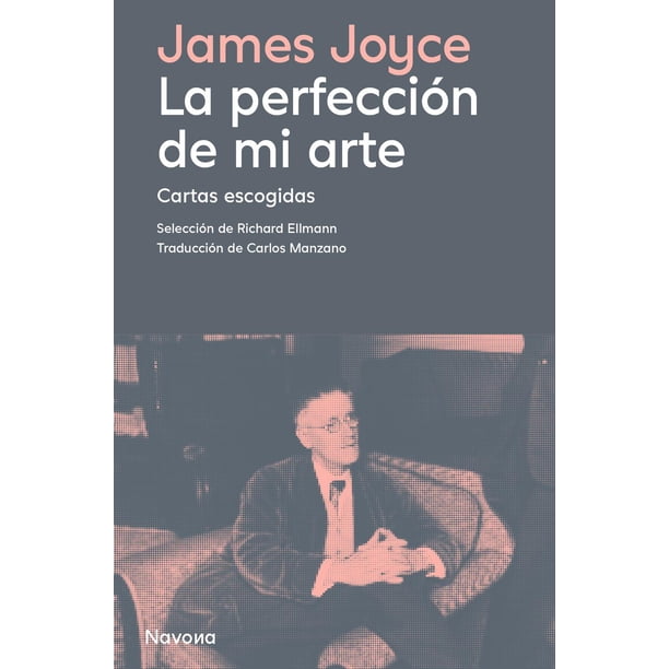 Libro La Perfeccion De Mi Arte. Cartas Escogidas Tapa Blanda, Autor Joyce James, Editorial Navona