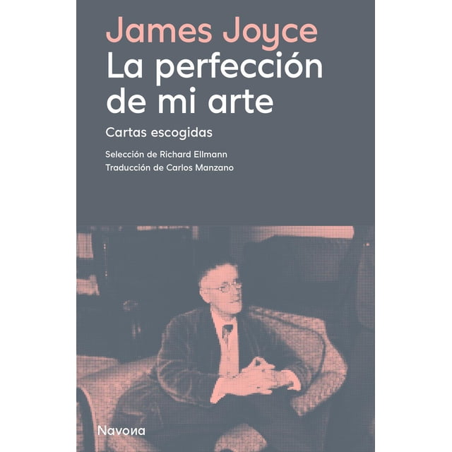Libro La Perfeccion De Mi Arte. Cartas Escogidas Tapa Blanda, Autor Joyce James, Editorial Navona