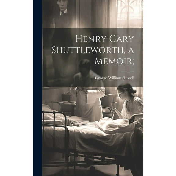 Henry Cary Shuttleworth, a Memoir; (Hardcover)