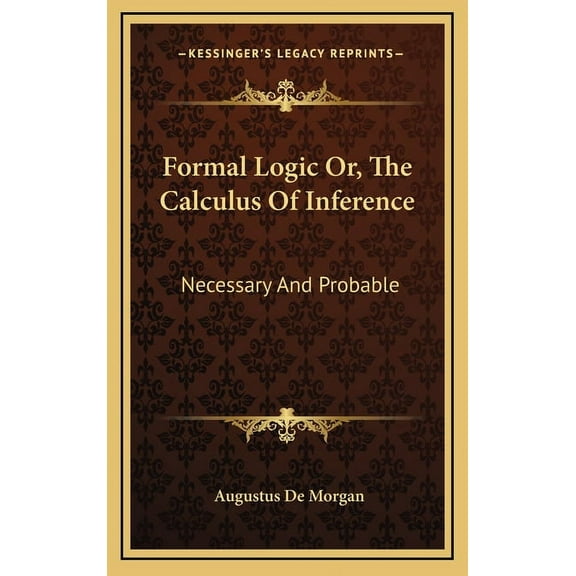 Formal Logic Or, The Calculus Of Inference : Necessary And Probable (Hardcover)