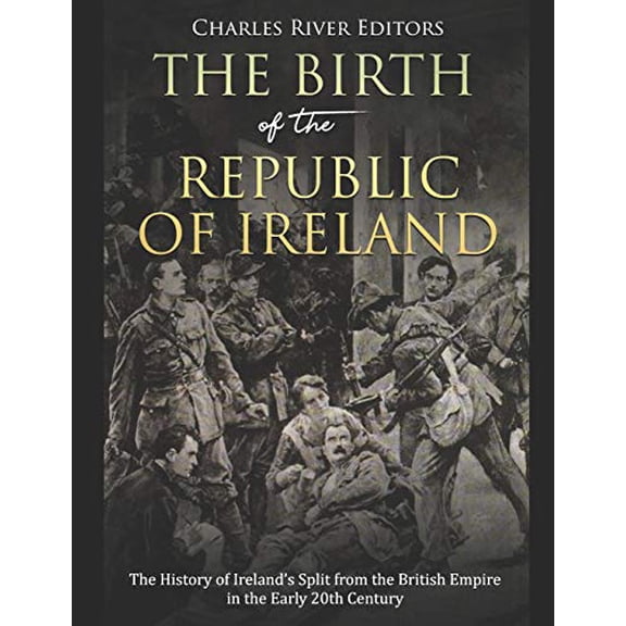 Pre-Owned The Birth of the Republic of Ireland: The History of Ireland's Split from the British Empire in the Early 20th Century (Paperback) 1790443520 9781790443529