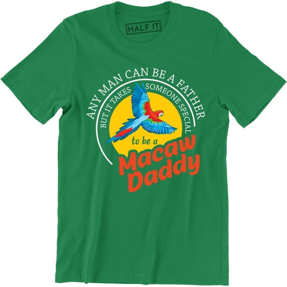 Any Men Can Be A Father To Be A Macaw Daddy Parrot Lover Father's Day T-Shirt