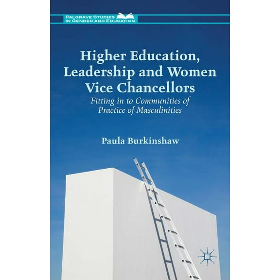 Palgrave Studies in Gender and Education: Higher Education, Leadership and Women Vice Chancellors: Fitting in to Communities of Practice of Masculinities (Hardcover)