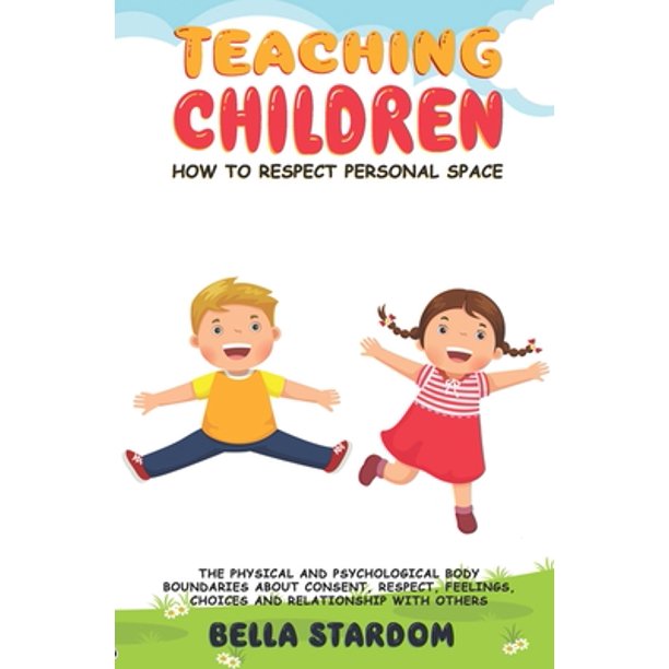 Teaching Children How To Respect Personal Space The Physical And Psychological Body Boundaries About Consent Respect Feelings Choices And Relationhip With Others Paperback Walmart Com Walmart Com