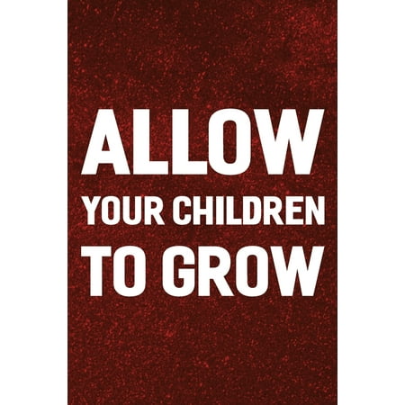 Allow Your Children To Grow: Daily Success, Motivation and Everyday Inspiration For Your Best Year Ever, 365 days to more Happiness Motivational Year Long Journal / Daily Notebook / Diary