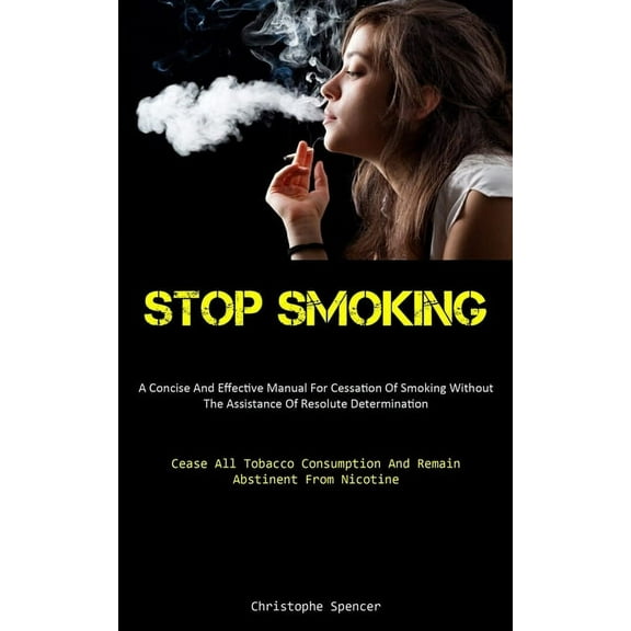 Stop Smoking: A Concise And Effective Manual For Cessation Of Smoking Without The Assistance Of Resolute Determination (, (Paperback)