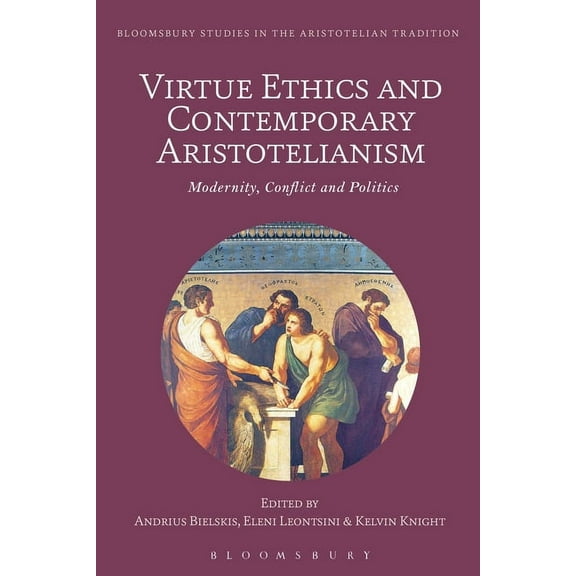 Bloomsbury Studies in the Aristotelian T Virtue Ethics and Contemporary Aristotelianism: Modernity, Conflict and Politics, (Paperback)