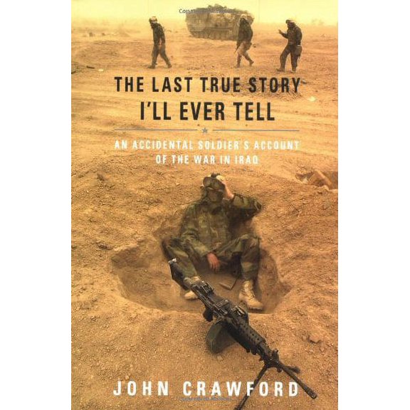 The Last True Story I'll Ever Tell: An Accidental Soldier's Account of the War in Iraq (Hardcover) by John Crawford