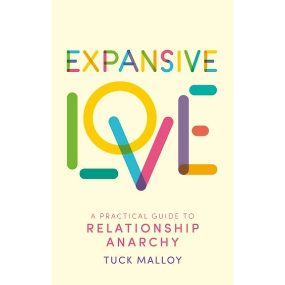 Expansive Love: A Practical Guide to Relationship Anarchy, (Paperback)