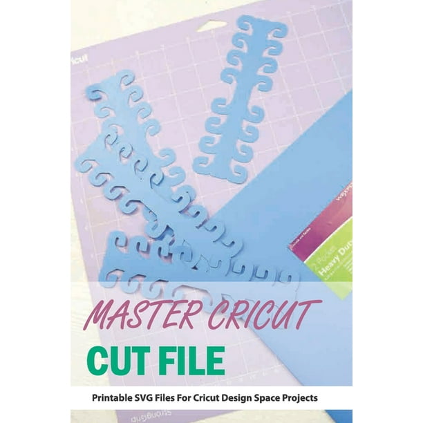 Download Master Cricut Cut File Printable Svg Files For Cricut Design Space Projects Designs For Cricut Paperback Walmart Com Walmart Com