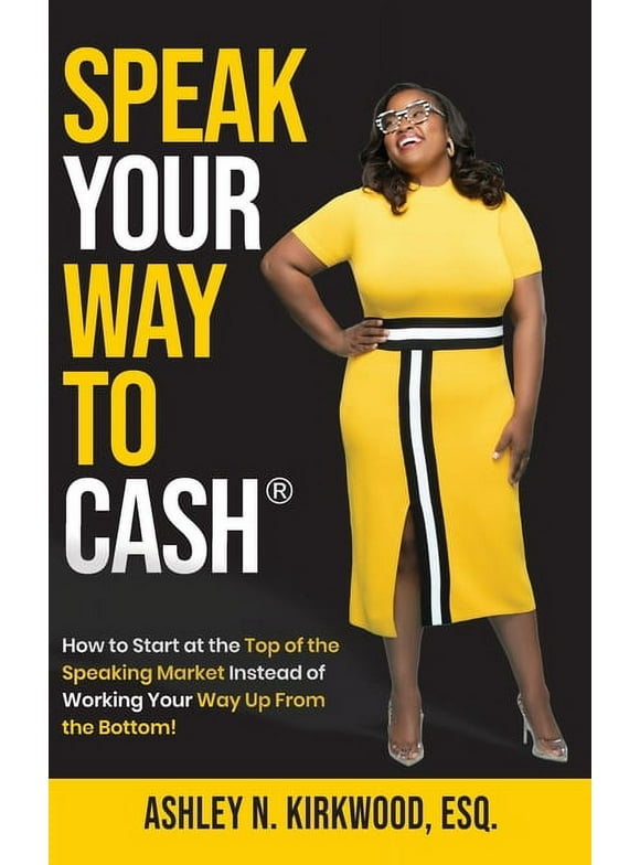 Speak Your Way to Cash(R): How to Start at the Top of the Speaking Market Instead of Working Your Way up From the Bottom! (Hardcover)