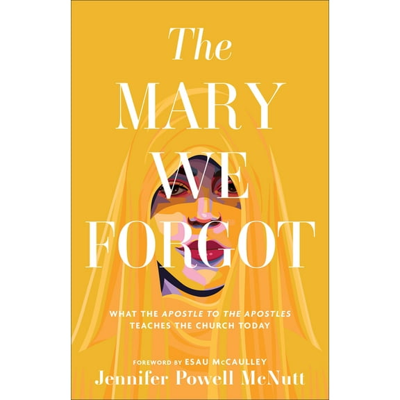 The Mary We Forgot: What the Apostle to the Apostles Teaches the Church Today, (Paperback)