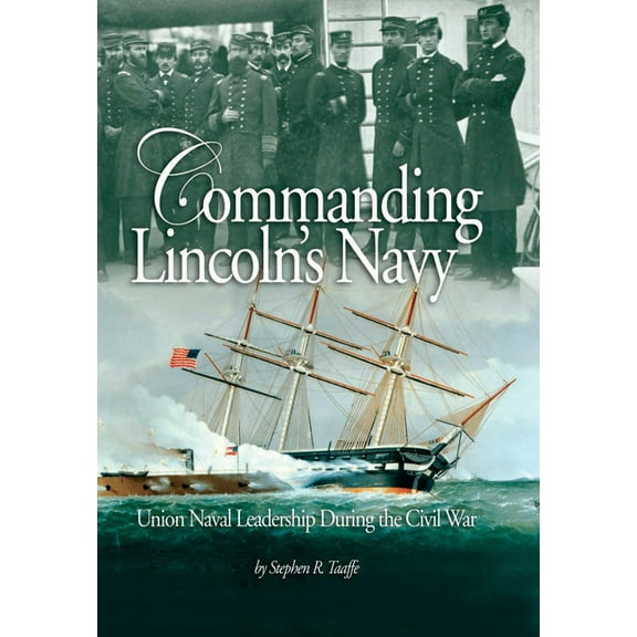 Commanding Lincoln's Navy: Union Naval Leadership During the Civil War, (Paperback)