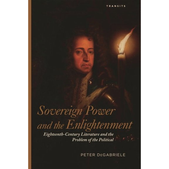 Transits: Literature, Thought & Cult Sovereign Power and the Enlightenment: Eighteenth-Century Literature and the Problem of the Political, (Paperback)