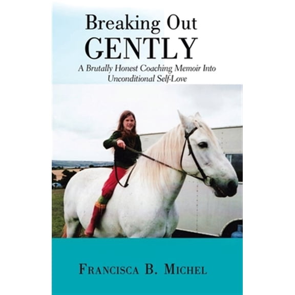 Pre-Owned Breaking Out Gently : A Brutally Honest Coaching Memoir into Unconditional Self-love