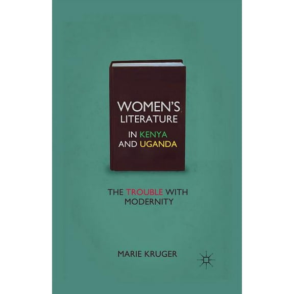 Women's Literature in Kenya and Uganda: The Trouble with Modernity, (Paperback)