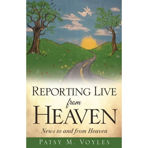 Reporting Live from Heaven: News to and from Heaven, (Paperback)