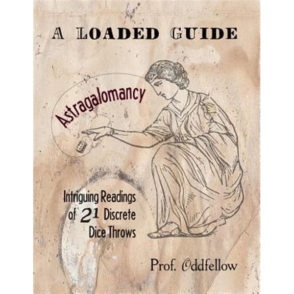 Astragalomancy: A Loaded Guide: Intriguing Readings of 21 Discrete Dice Throws (Paperback)