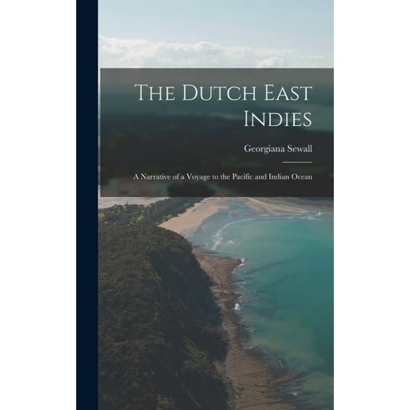 The Dutch East Indies; a Narrative of a Voyage to the Pacific and Indian Ocean (Hardcover)