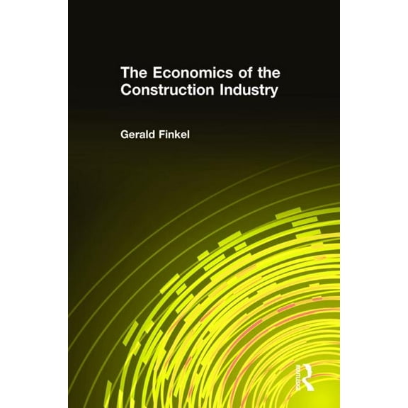 The Economics of the Construction Industry, (Hardcover)