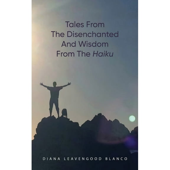 Tales from the Disenchanted and Wisdom from the Haiku, (Hardcover)