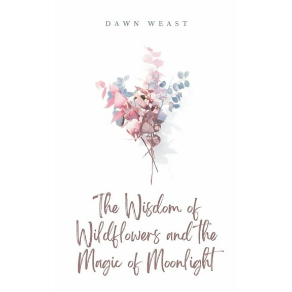 The Wisdom of Wildflowers and the Magic of Moonlight, (Paperback)