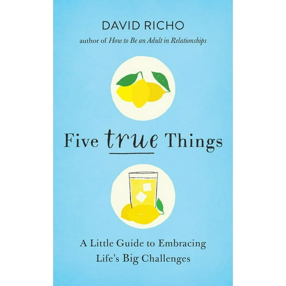 Five True Things: A Little Guide to Embracing Life's Big Challenges, (Paperback)