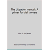 Pre-Owned The Litigation manual: A primer for trial lawyers (Paperback) 0897071069 9780897071062
