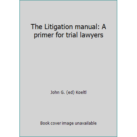 Pre-Owned The Litigation manual: A primer for trial lawyers (Paperback) 0897071069 9780897071062